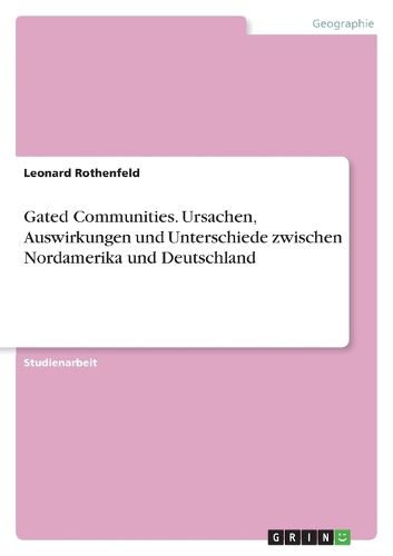 Cover image for Gated Communities. Ursachen, Auswirkungen und Unterschiede zwischen Nordamerika und Deutschland