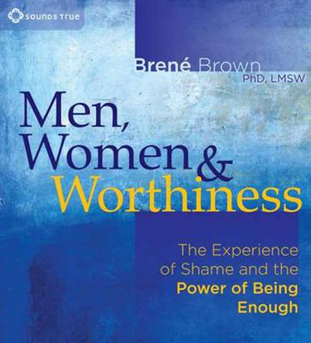 Men, Women and Worthiness: The Experience of Shame and the Power of Being Enough