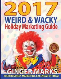 Cover image for 2017 Weird & Wacky Holiday Marketing Guide: Your business calendar of marketing ideas