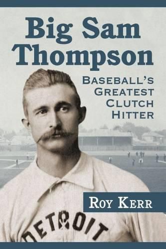 Big Sam Thompson: Baseball's Greatest Clutch Hitter