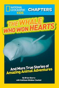 Cover image for National Geographic Kids Chapters: The Whale Who Won Hearts: And More True Stories of Adventures with Animals