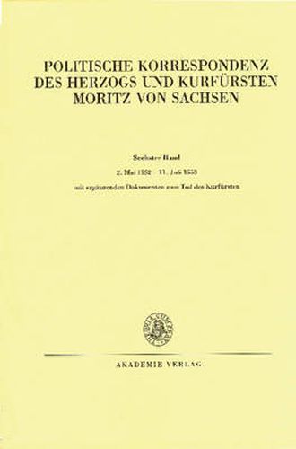 2. Mai 1552 - 11. Juli 1553: Mit Erganzenden Dokumenten Zum Tod Des Kurfursten