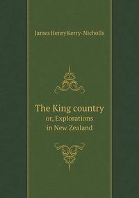 Cover image for The King country or, Explorations in New Zealand