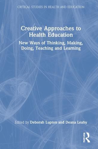 Cover image for Creative Approaches to Health Education: New Ways of Thinking, Making, Doing, Teaching and Learning