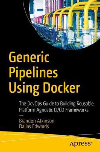 Cover image for Generic Pipelines Using Docker: The DevOps Guide to Building Reusable, Platform Agnostic CI/CD Frameworks