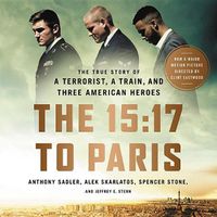 Cover image for The 15:17 to Paris: The True Story of a Terrorist, a Train, and Three American Heroes
