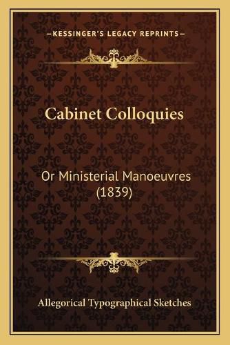 Cover image for Cabinet Colloquies: Or Ministerial Manoeuvres (1839)