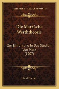 Cover image for Die Marx'sche Werththeorie: Zur Einfuhrung in Das Studium Von Marx (1907)