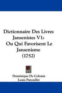 Cover image for Dictionnaire Des Livres Jansenistes V1: Ou Qui Favorisent Le Jansenisme (1752)