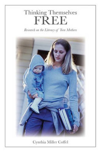 Cover image for Thinking Themselves Free: Research on the Literacy of Teen Mothers