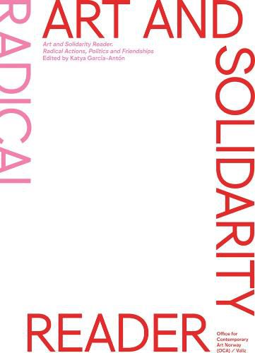 Art and Solidarity Reader: Radical Actions, Politics and Friendships