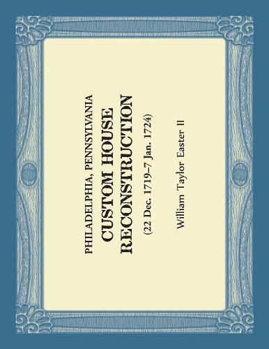 Cover image for Philadelphia, Pennsylvania - Custom House Reconstruction: 22 Dec 1719 - 7 Jan 1724