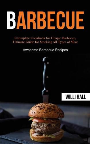 Cover image for Barbecue: Complete Cookbook for Unique Barbecue, Ultimate Guide for Smoking All Types of Meat (Awesome Barbecue Recipes)