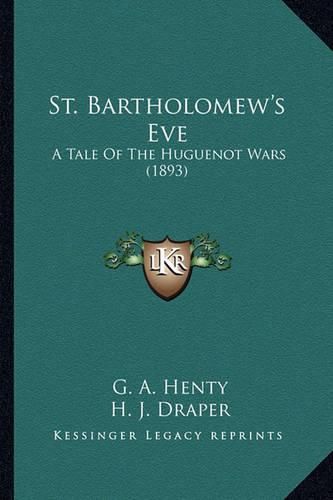 St. Bartholomew's Eve St. Bartholomew's Eve: A Tale of the Huguenot Wars (1893) a Tale of the Huguenot Wars (1893)