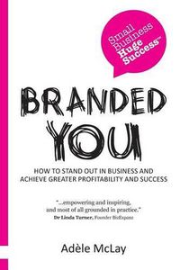 Cover image for Branded You: How to Stand Out in Business and Achieve Greater Profitability and Success