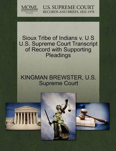 Cover image for Sioux Tribe of Indians V. U S U.S. Supreme Court Transcript of Record with Supporting Pleadings