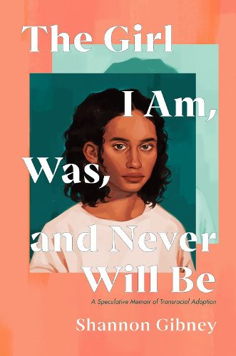 Cover image for The Girl I Am, Was, and Never Will Be