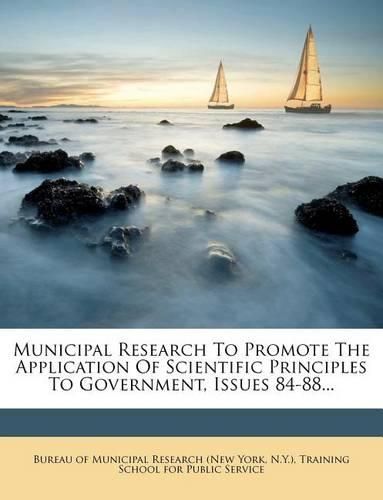 Cover image for Municipal Research to Promote the Application of Scientific Principles to Government, Issues 84-88...