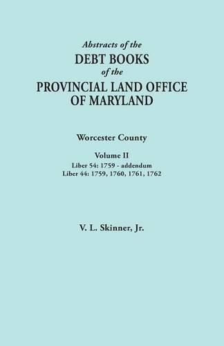 Abstracts of the Debt Books of the Provincial Land Office of Maryland. Worcester County, Volume II. Liber 54: 1759-addendum; Liber 44: 1759, 1760, 1761, 1762