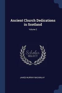 Cover image for Ancient Church Dedications in Scotland; Volume 2