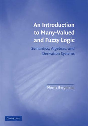 An Introduction to Many-Valued and Fuzzy Logic: Semantics, Algebras, and Derivation Systems