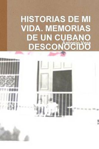 Cover image for Historias De Mi Vida. Memorias De Un Cubano Desconocido