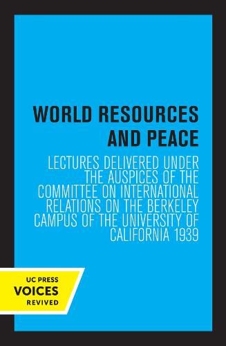 Cover image for World Resources and Peace: Lectures Delivered under the Auspices of the Committee on International Relations on the Berkeley Campus of the University of California 1939