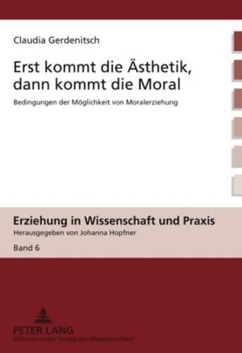 Cover image for Erst Kommt Die Aesthetik, Dann Kommt Die Moral: Bedingungen Der Moeglichkeit Von Moralerziehung