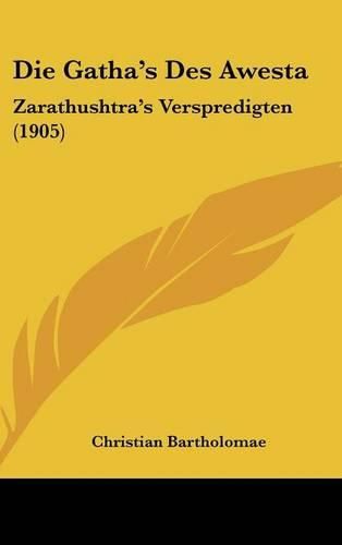 Cover image for Die Gatha's Des Awesta: Zarathushtra's Verspredigten (1905)