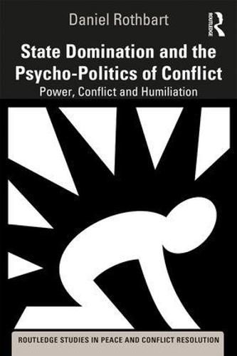 Cover image for State Domination and the Psycho-Politics of Conflict: Power, Conflict and Humiliation