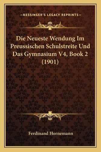 Cover image for Die Neueste Wendung Im Preussischen Schulstreite Und Das Gymnasium V4, Book 2 (1901)