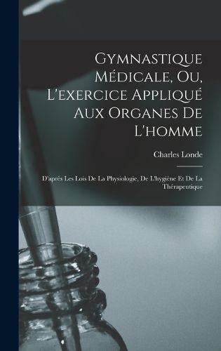 Cover image for Gymnastique Medicale, Ou, L'exercice Applique Aux Organes De L'homme