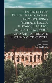 Cover image for Handbook for Travellers in Central Italy Including Florence, Lucca, Tuscany, Elba, Etc., Umbria, the Marches, and Part of the Late Patrimony of St. Peter