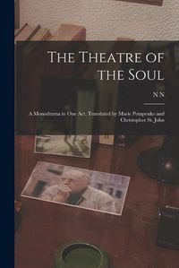 Cover image for The Theatre of the Soul; a Monodrama in one act. Translated by Marie Potapenko and Christopher St. John