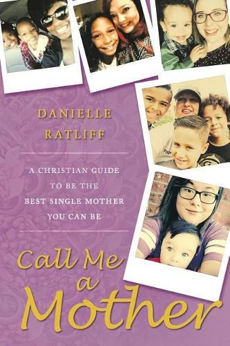 Cover image for Call Me a Mother: A Christian Guide to Be the Best Single Mother You Can Be