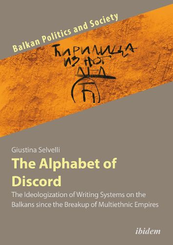 Cover image for The Alphabet of Discord - The Ideologization of Writing Systems on the Balkans since the Breakup of Multiethnic Empires