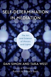 Cover image for Self-Determination in Mediation: The Art and Science of Mirrors and Lights