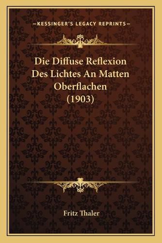 Cover image for Die Diffuse Reflexion Des Lichtes an Matten Oberflachen (1903)