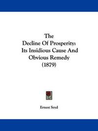 Cover image for The Decline of Prosperity: Its Insidious Cause and Obvious Remedy (1879)