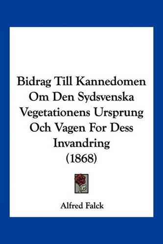 Cover image for Bidrag Till Kannedomen Om Den Sydsvenska Vegetationens Ursprung Och Vagen for Dess Invandring (1868)