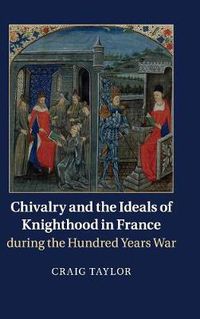 Cover image for Chivalry and the Ideals of Knighthood in France during the Hundred Years War