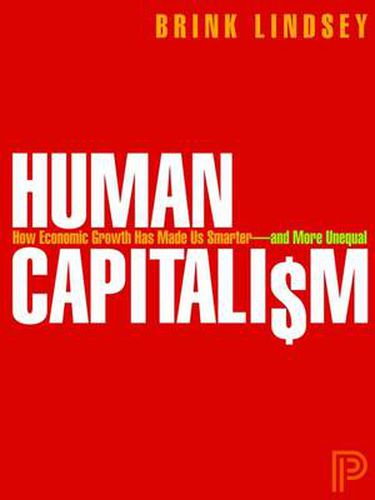 Cover image for Human Capitalism: How Economic Growth Has Made Us Smarter--and More Unequal