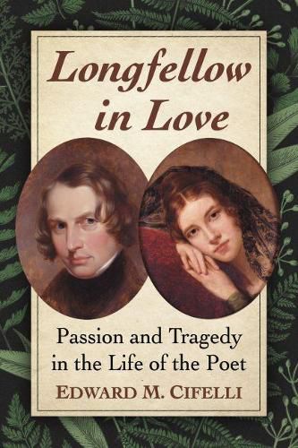 Cover image for Longfellow in Love: Passion and Tragedy in the Life of the Poet