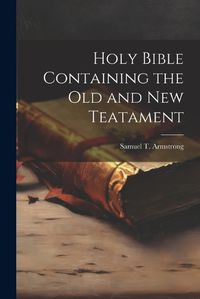 Cover image for Holy Bible Containing the Old and New Teatament