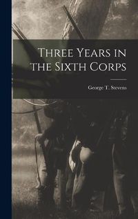 Cover image for Three Years in the Sixth Corps