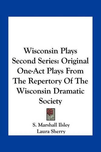 Wisconsin Plays Second Series: Original One-Act Plays from the Repertory of the Wisconsin Dramatic Society