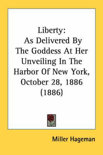 Cover image for Liberty: As Delivered by the Goddess at Her Unveiling in the Harbor of New York, October 28, 1886 (1886)