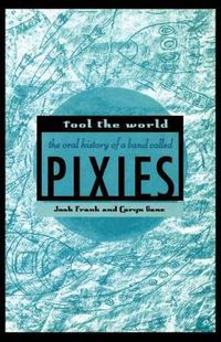 Cover image for Fool the World: The Oral History of a Band Called Pixies