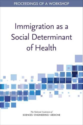 Immigration as a Social Determinant of Health: Proceedings of a Workshop