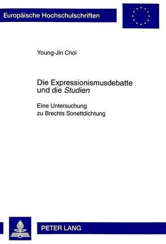 Die Expressionismusdebatte Und Die Studien: Eine Untersuchung Zu Brechts Sonettdichtung